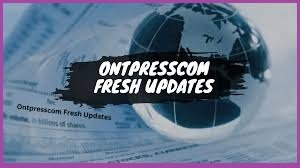 Read more about the article Ontpresscom Fresh Updates: Stay Informed on the Latest Trends