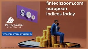 Read more about the article Fintechzoom.com European Indices Today: Understanding Market Trends