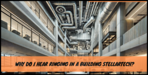 Read more about the article Why Do I Hear Ringing in a Building? StellarTech Insights